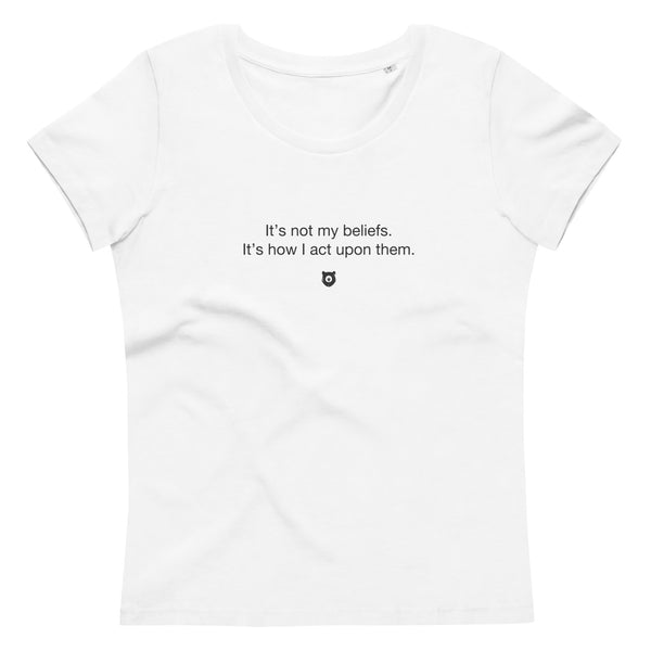 "It’s not my beliefs. It's how I act upon them." Women's Eco T-Shirt Quiet